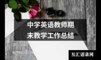 关于中学英语教师期末教学工作总结（共13篇）