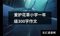 关于爱护花草小学一年级300字作文（精选21篇）