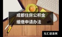 关于成都住房公积金缓缴申请办法（精选10篇）