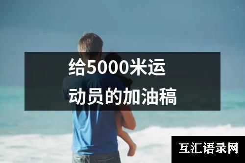 给5000米运动员的加油稿