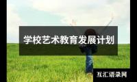 关于学校艺术教育发展计划（共20篇）