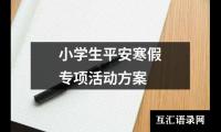 关于小学生平安寒假专项活动方案（通用17篇）