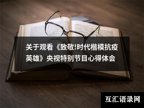 关于观看《致敬!时代楷模抗疫英雄》央视特别节目心得体会