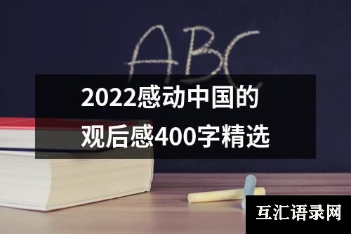 2022感动中国的观后感400字精选