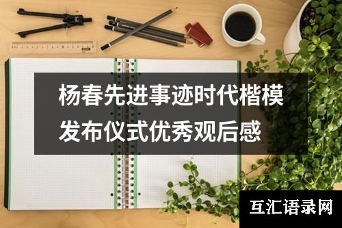 杨春先进事迹时代楷模发布仪式优秀观后感