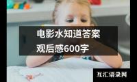 关于电影水知道答案观后感600字（精选13篇）