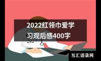 关于2022红领巾爱学习观后感400字（推荐18篇）