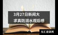 关于3月27日新闻大求真防溺水观后感（推荐13篇）