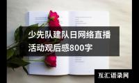 关于少先队建队日网络直播活动观后感800字（推荐12篇）