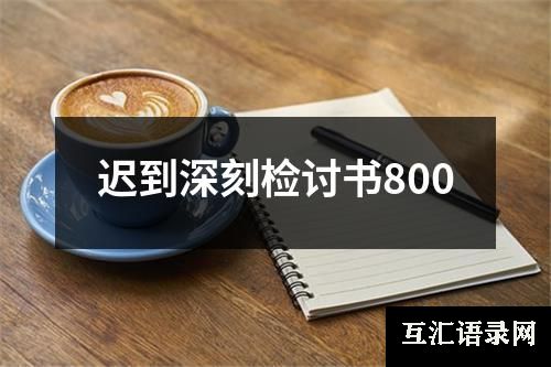 迟到深刻检讨书800