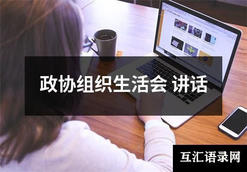 政协组织生活会 讲话