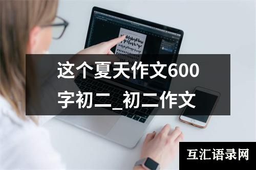 这个夏天作文600字初二_初二作文